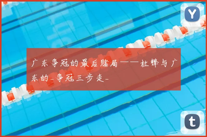 广东争冠的最后赌局——杜锋与广东的_争冠三步走_