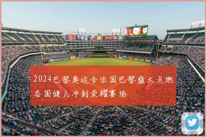 2024巴黎奥运会法国巴黎盛大点燃各国健儿冲刺荣耀赛场
