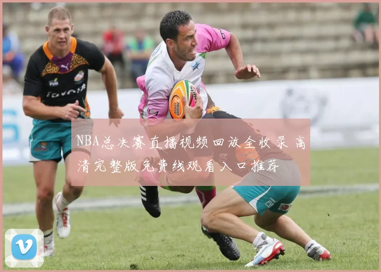 NBA总决赛直播视频回放全收录 高清完整版免费线观看入口推荐
