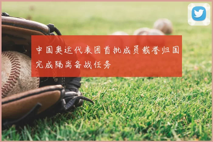 中国奥运代表团首批成员载誉归国完成隔离备战任务