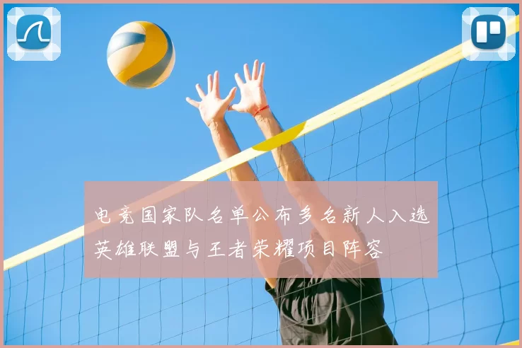 电竞国家队名单公布多名新人入选英雄联盟与王者荣耀项目阵容