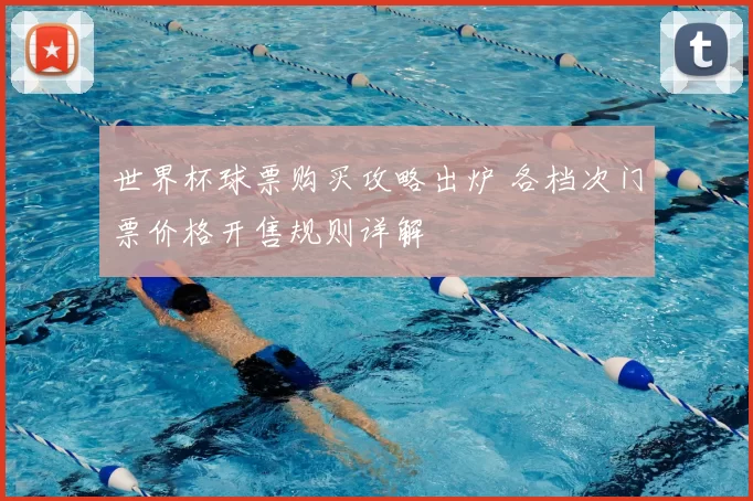 世界杯球票购买攻略出炉 各档次门票价格开售规则详解