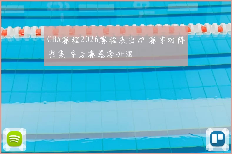 CBA赛程2026赛程表出炉 赛季对阵密集 季后赛悬念升温