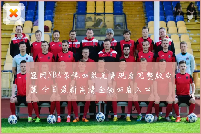 篮网NBA录像回放免费观看完整版合集 今日最新高清全场回看入口