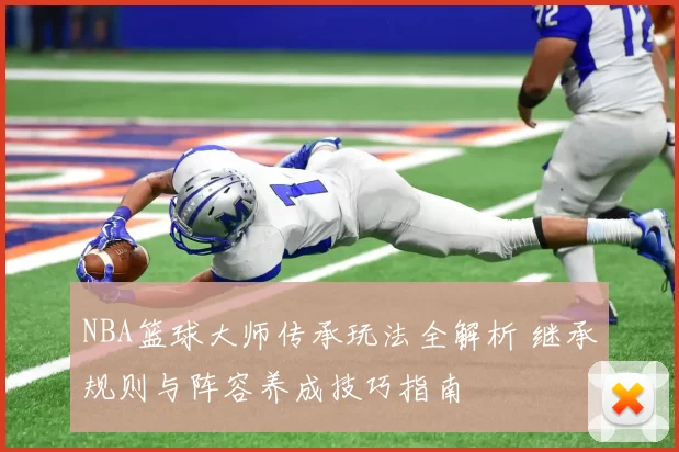 NBA篮球大师传承玩法全解析 继承规则与阵容养成技巧指南